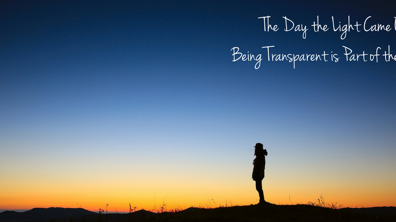 The Day the Light Came On: Being Transparent is Part of the Journey